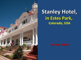 Stanley Hotel,
 in Estes Park,
  Colorado, USA




   by Ivan Szedo
 