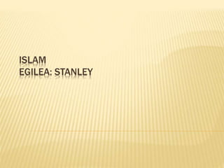 ISLAM
EGILEA: STANLEY
 