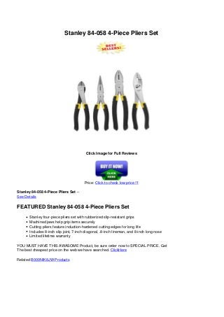 Stanley 84-058 4-Piece Pliers Set
Click Image for Full Reviews
Price: Click to check low price !!!
Stanley 84-058 4-Piece Pliers Set –
See Details
FEATURED Stanley 84-058 4-Piece Pliers Set
Stanley four-piece pliers set with rubberized slip-resistant grips
Machined jaws help grip items securely
Cutting pliers feature induction-hardened cutting edges for long life
Includes 8-inch slip joint, 7-inch diagonal, .8-inch lineman, and 8-inch long nose
Limited lifetime warranty
YOU MUST HAVE THIS AWASOME Product, be sure order now to SPECIAL PRICE. Get
The best cheapest price on the web we have searched. ClickHere
Related B000NIK8JW Products
Powered by TCPDF (www.tcpdf.org)
 