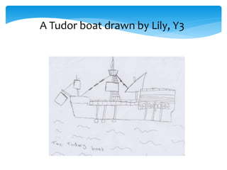 A Tudor boat drawn by Lily, Y3
 