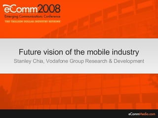 Future vision of the mobile industry Stanley Chia, Vodafone Group Research & Development 