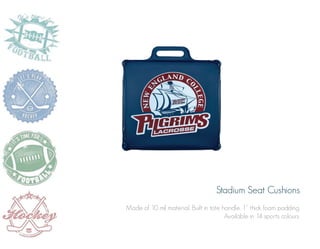 Stadium Seat Cushions
Made of 10 mil material. Built in tote handle. 1” thick foam padding.
Available in 14 sports colours.

 