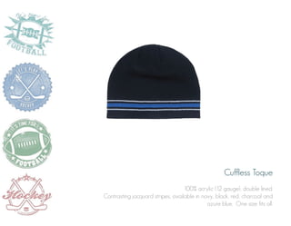 Cuffless Toque
100% acrylic (12 gauge), double lined.
Contrasting jacquard stripes, available in navy, black, red, charcoal and
azure blue. One size fits all.

 