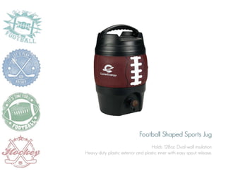 Football Shaped Sports Jug
Holds 128oz. Dual-wall insulation
Heavy-duty plastic exterior and plastic inner with easy spout release.

 