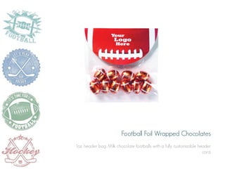 Football Foil Wrapped Chocolates
1oz. header bag. Milk chocolate footballs with a fully customizable header
card.

 