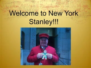 Welcome to New York
     Stanley!!!
 
