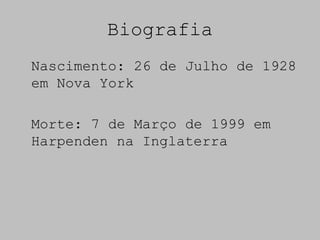 Biografia
Nascimento: 26 de Julho de 1928
em Nova York

Morte: 7 de Março de 1999 em
Harpenden na Inglaterra
 