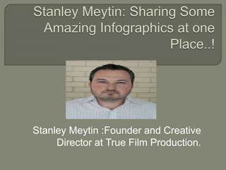 Stanley Meytin :Founder and Creative
Director at True Film Production.
 