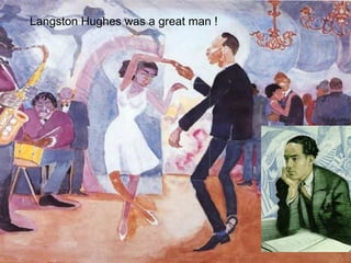 Langston Hughes was a great man ! 