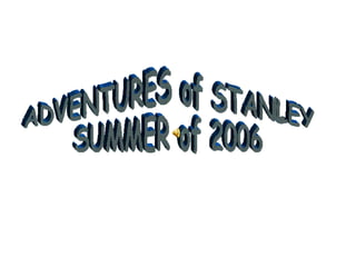ADVENTURES of STANLEY SUMMER of 2006 