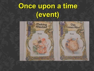 Once upon a timeOnce upon a time
(event)(event)
 