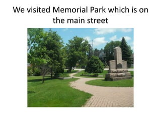 We visited Memorial Park which is on the main street 