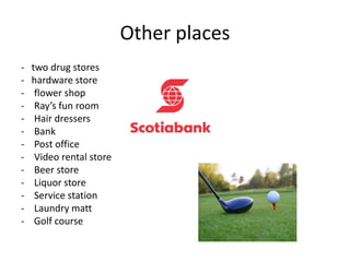 Other places-   two drug stores-   hardware storeflower shop