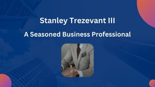 A Seasoned Business Professional
Stanley Trezevant III
 