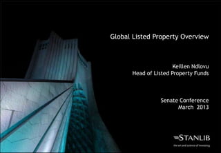 Global Listed Property Overview



                      Keillen Ndlovu
      Head of Listed Property Funds



                 Senate Conference
                       March 2013
 