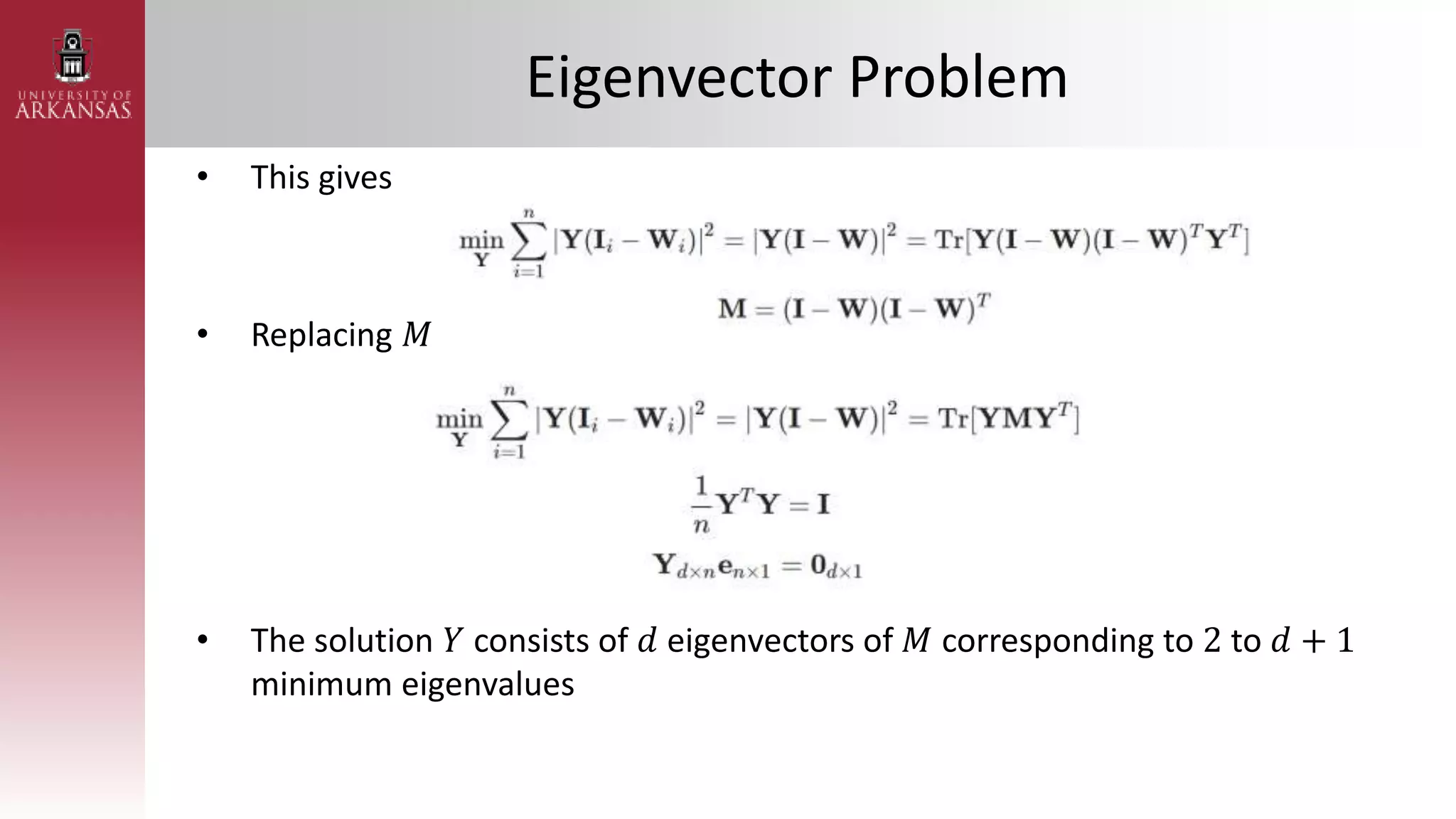 Eigenvector Problem
• This gives
• Replacing 𝑀
• The solution 𝑌 consists of 𝑑 eigenvectors of 𝑀 corresponding to 2 to 𝑑 + 1
minimum eigenvalues
 