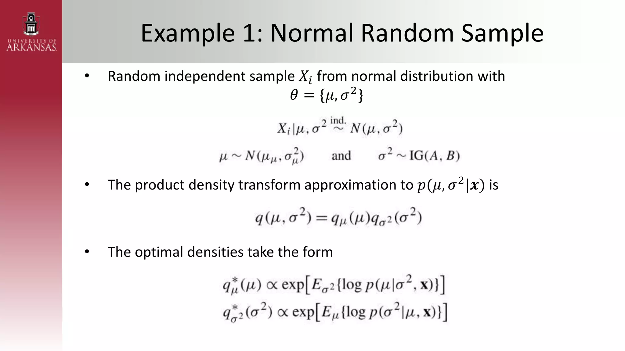 Example 1: Normal Random Sample
• Random independent sample 𝑋𝑖 from normal distribution with
𝜃 = {𝜇, 𝜎2
}
• The product density transform approximation to 𝑝(𝜇, 𝜎2
|𝒙) is
• The optimal densities take the form
 