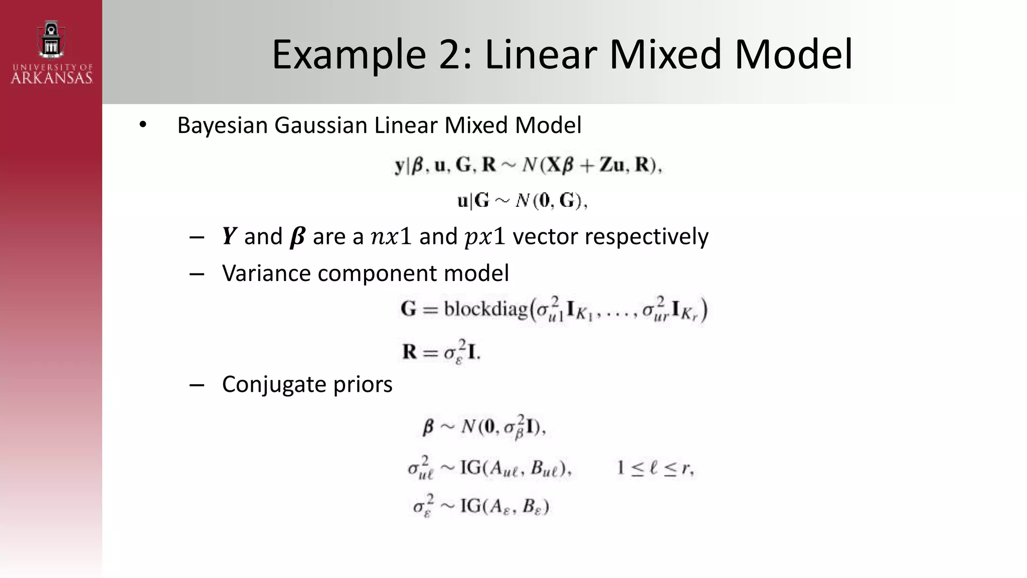 Example 2: Linear Mixed Model
• Bayesian Gaussian Linear Mixed Model
– 𝒀 and 𝜷 are a 𝑛𝑥1 and 𝑝𝑥1 vector respectively
– Variance component model
– Conjugate priors
 