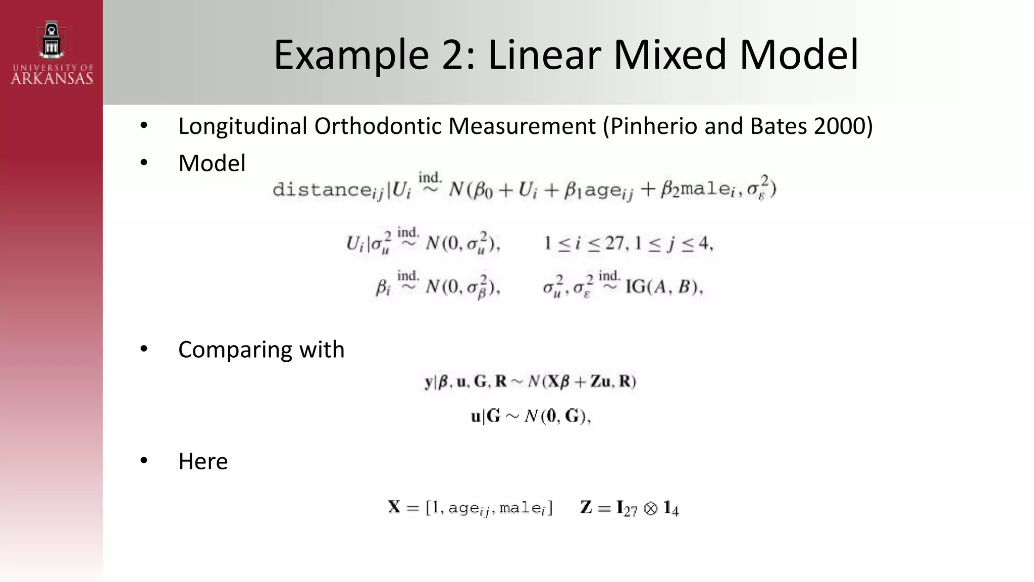 Example 2: Linear Mixed Model
• Longitudinal Orthodontic Measurement (Pinherio and Bates 2000)
• Model
• Comparing with
• Here
 