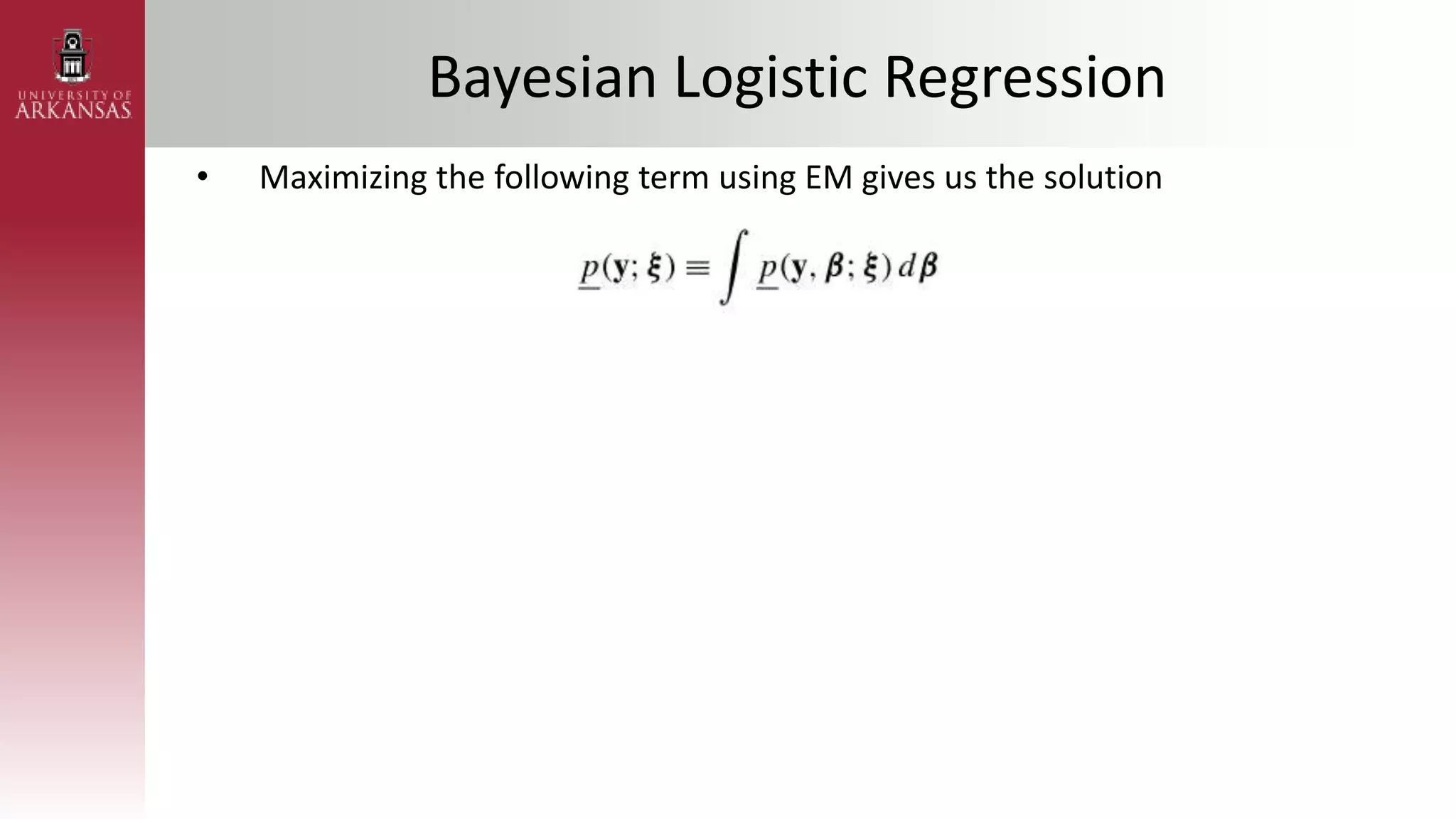Bayesian Logistic Regression
• Maximizing the following term using EM gives us the solution
 