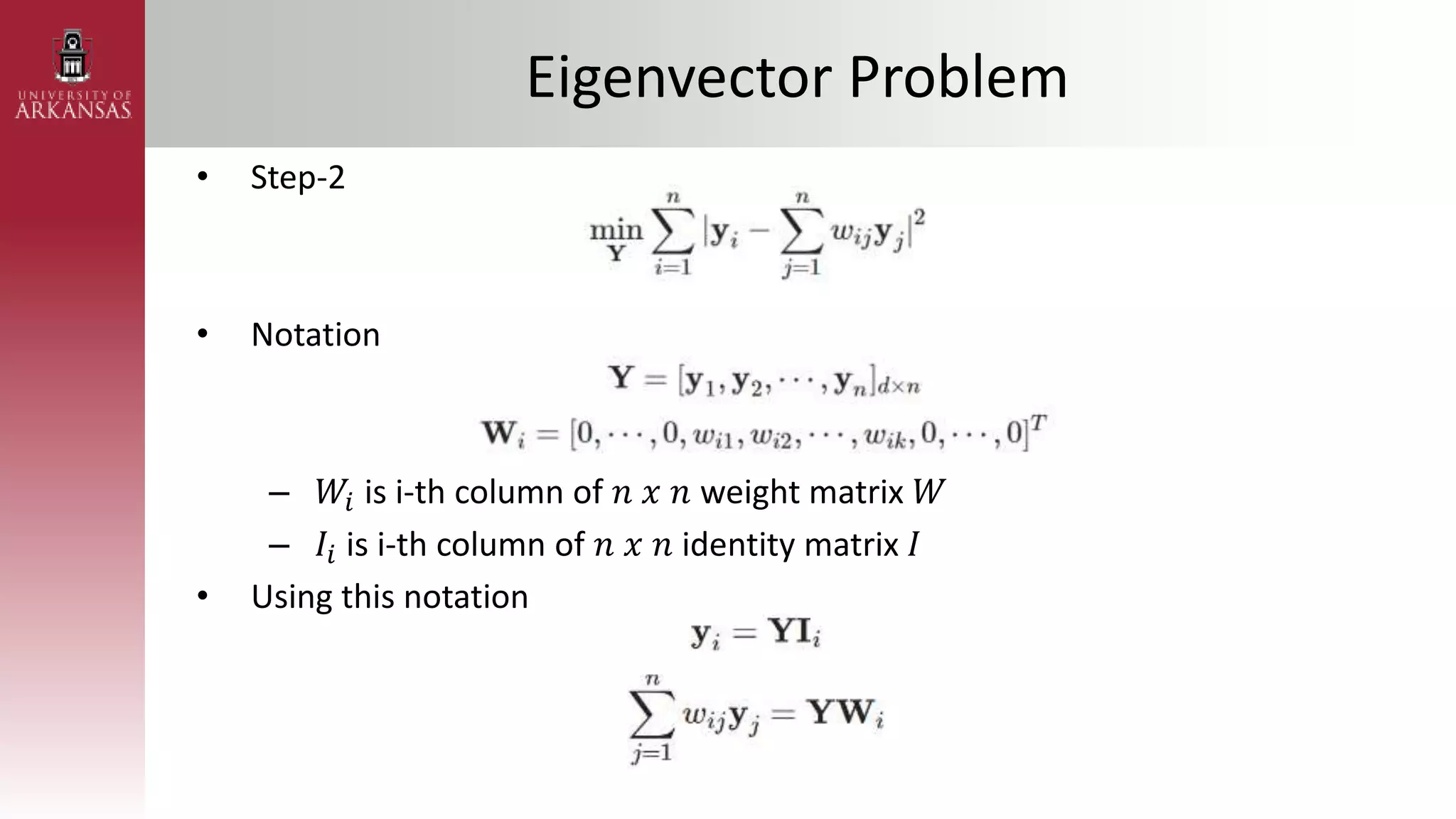 Eigenvector Problem
• Step-2
• Notation
– 𝑊𝑖 is i-th column of 𝑛 𝑥 𝑛 weight matrix 𝑊
– 𝐼𝑖 is i-th column of 𝑛 𝑥 𝑛 identity matrix 𝐼
• Using this notation
 