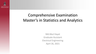 Comprehensive Examination
Master’s in Statistics and Analytics
Md Abul Hayat
Graduate Assistant
Electrical Engineering
April 26, 2021
 
