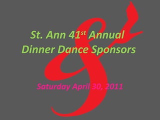 St. Ann 41 st  Annual  Dinner Dance Sponsors Saturday April 30, 2011 