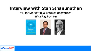 Interview	with	Stan	Sthanunathan	
“AI	for	Marketing	&	Product	Innovation”	
With	Ray	Poynter	
	
	
	
	
	
	
	
 