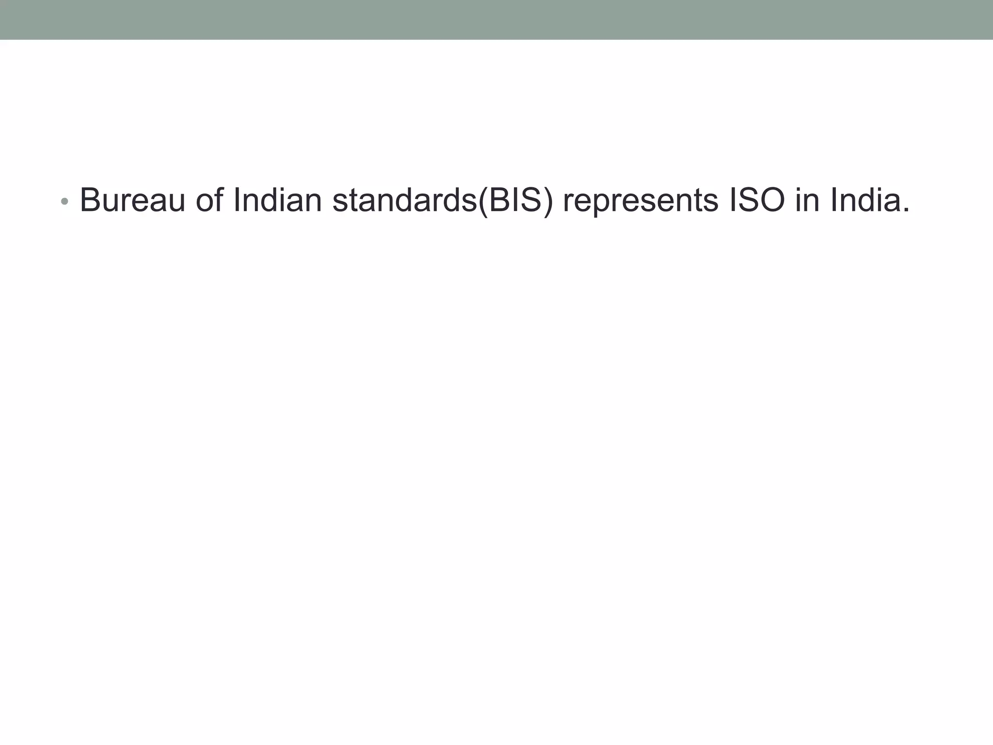 • Bureau of Indian standards(BIS) represents ISO in India.
 