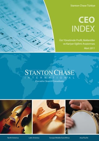 Stanton Chase Türkiye




             CEO
           INDEX
Üst Yönetimde Profil, Beklentiler
   ve Kariyer E¤ilimi Araﬂtırması
                      Mart 2011
 