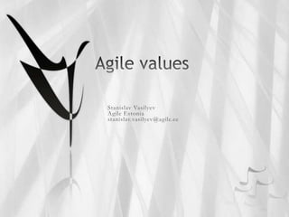 Agile values Stanislav VasilyevAgile Estoniastanislav.vasilyev@agile.ee 