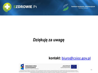 Dziękuję za uwagę

kontakt: biuro@csioz.gov.pl
16

 