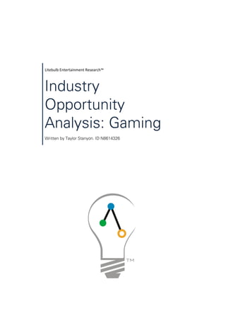Litebulb Entertainment Research™
Industry
Opportunity
Analysis: Gaming
Written by Taylor Stanyon. ID N8614326
 