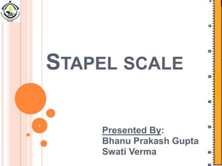 STAPEL SCALE

1
        Presented By:
        Bhanu Prakash Gupta
        Swati Verma
 