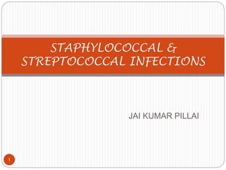 JAI KUMAR PILLAI
KIMS, BANGALORE
STAPHYLOCOCCAL &
STREPTOCOCCAL INFECTIONS
1
 