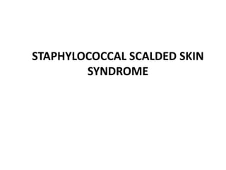 STAPHYLOCOCCAL SCALDED SKIN
SYNDROME
 