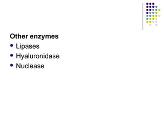 Other enzymes
 Lipases

 Hyaluronidase

 Nuclease
 