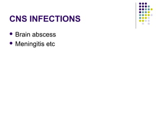 CNS INFECTIONS
 Brainabscess
 Meningitis etc
 