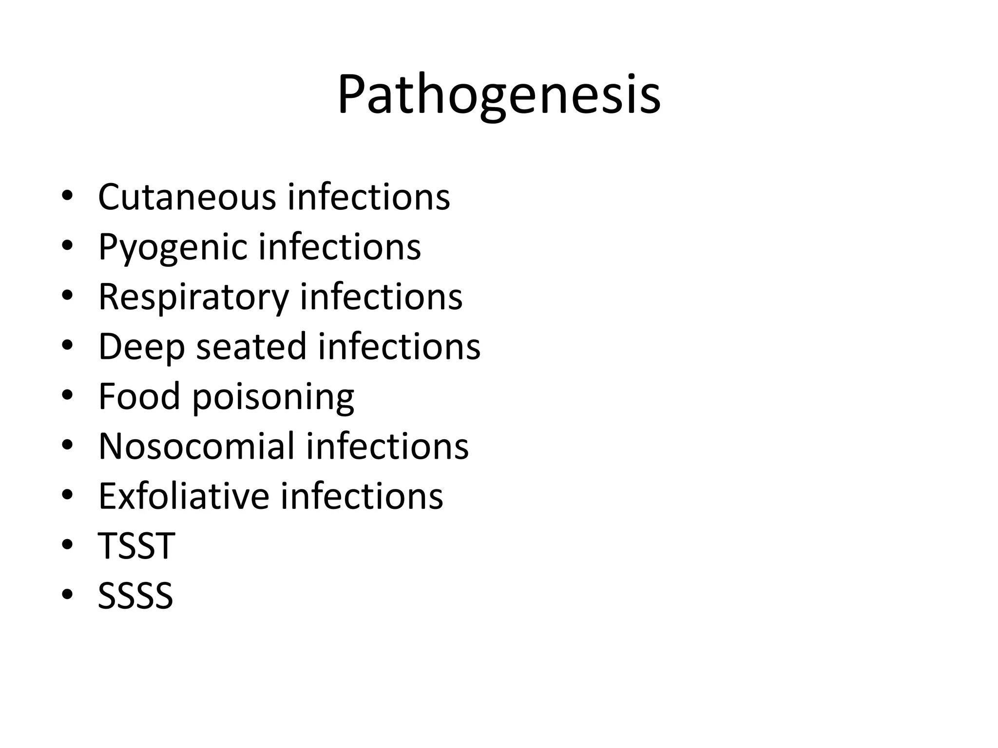 Pathogenesis
• Cutaneous infections
• Pyogenic infections
• Respiratory infections
• Deep seated infections
• Food poisoning
• Nosocomial infections
• Exfoliative infections
• TSST
• SSSS
 