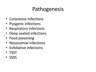 Pathogenesis
• Cutaneous infections
• Pyogenic infections
• Respiratory infections
• Deep seated infections
• Food poisoning
• Nosocomial infections
• Exfoliative infections
• TSST
• SSSS
 