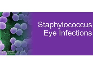 Staphylococcus
Eye Infections
 
