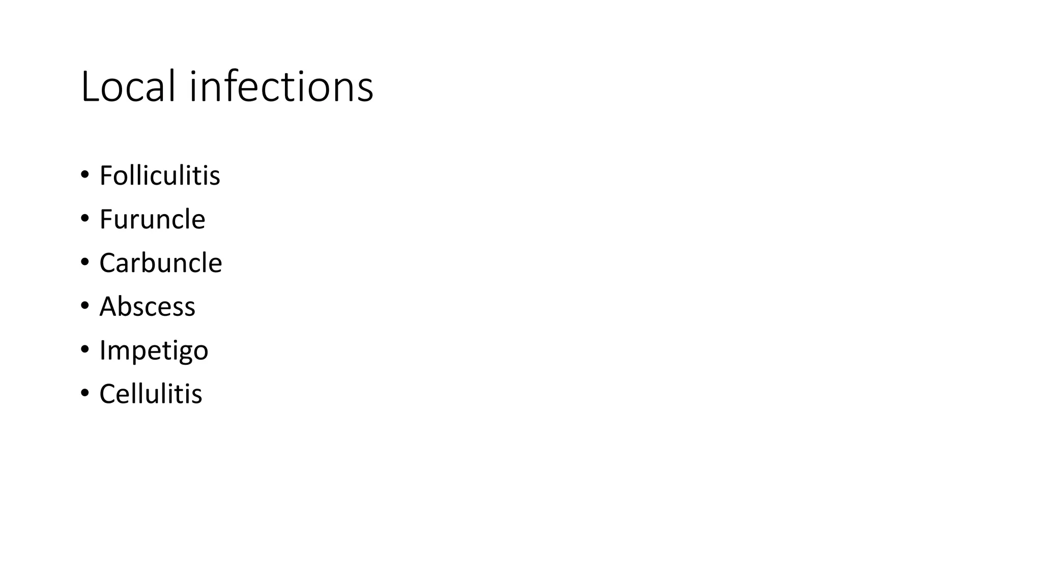 Local infections
• Folliculitis
• Furuncle
• Carbuncle
• Abscess
• Impetigo
• Cellulitis
 