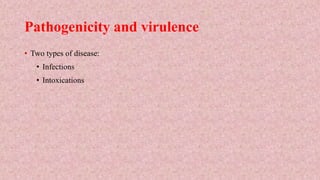 Pathogenicity and virulence
• Two types of disease:
• Infections
• Intoxications
 