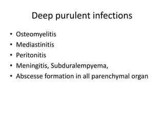 • Osteomyelitis
• Mediastinitis
• Peritonitis
• Meningitis, Subduralempyema,
• Abscesse formation in all parenchymal organ
Deep purulent infections
 