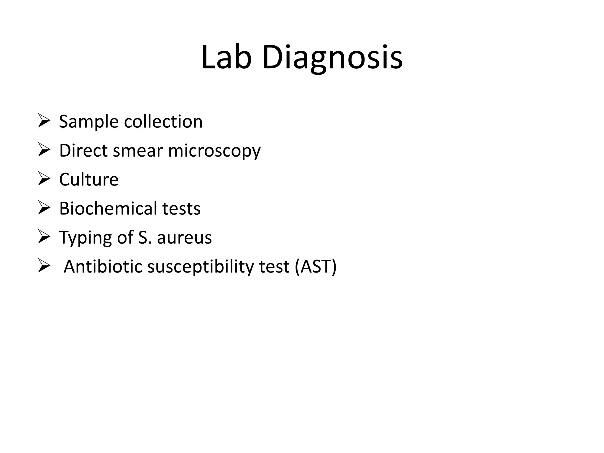 Lab Diagnosis
➢ Sample collection
➢ Direct smear microscopy
➢ Culture
➢ Biochemical tests
➢ Typing of S. aureus
➢ Antibiotic susceptibility test (AST)
 