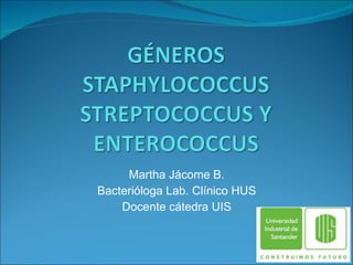 Martha Jácome B. Bacterióloga Lab. Clínico HUS Docente cátedra UIS 