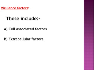 Virulence factors:
These include:-
A) Cell associated factors
B) Extracellular factors
 