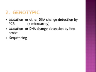 • Mutation or other DNA change detection by
PCR (+ microarray)
• Mutation or DNA change detection by line
probe
• Sequencing
 