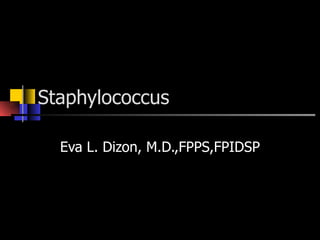 Staphylococcus Eva L. Dizon, M.D.,FPPS,FPIDSP 