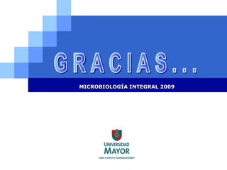MICROBIOLOGÍA INTEGRAL 2009  G R A C I A S . . . 